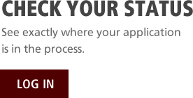 Check Your Status. See exactly where your application is in the process. Log In